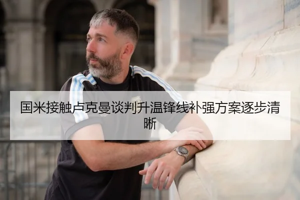 国米接触卢克曼谈判升温锋线补强方案逐步清晰