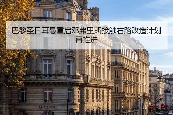 巴黎圣日耳曼重启邓弗里斯接触右路改造计划再推进
